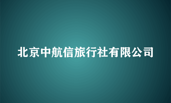 北京中航信旅行社有限公司