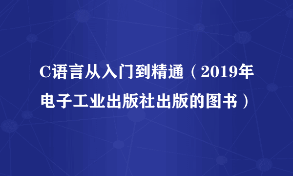 C语言从入门到精通（2019年电子工业出版社出版的图书）