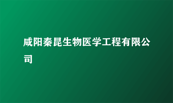 咸阳秦昆生物医学工程有限公司