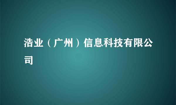 浩业（广州）信息科技有限公司