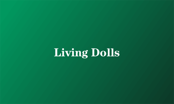 Living Dolls