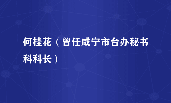 何桂花（曾任咸宁市台办秘书科科长）