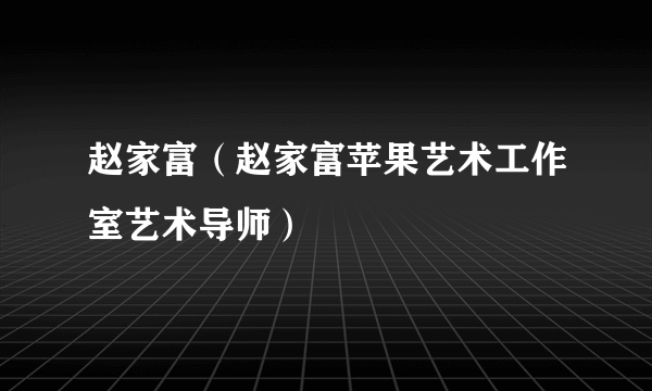 赵家富（赵家富苹果艺术工作室艺术导师）