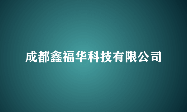 成都鑫福华科技有限公司