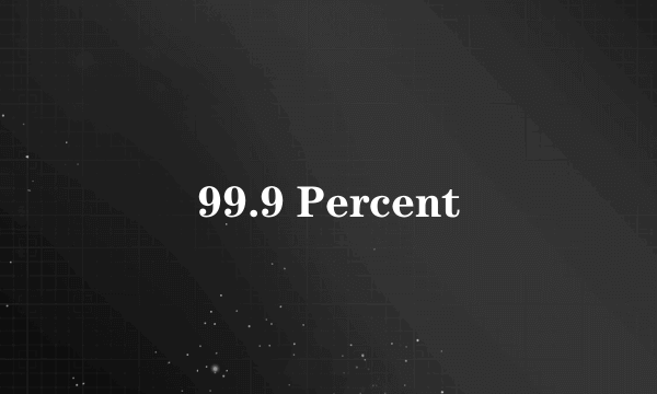 99.9 Percent