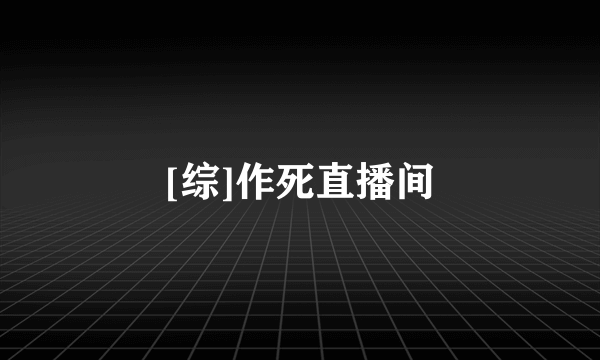 [综]作死直播间