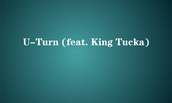 U-Turn (feat. King Tucka)