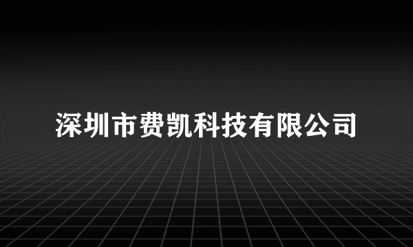 深圳市费凯科技有限公司