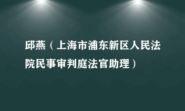 邱燕（上海市浦东新区人民法院民事审判庭法官助理）