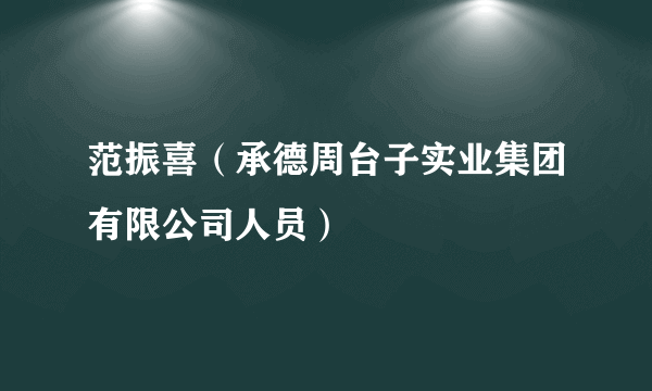 范振喜（承德周台子实业集团有限公司人员）