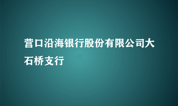 营口沿海银行股份有限公司大石桥支行