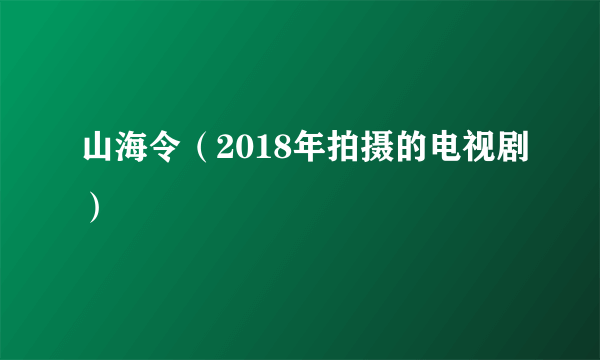 山海令（2018年拍摄的电视剧）