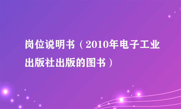 岗位说明书（2010年电子工业出版社出版的图书）