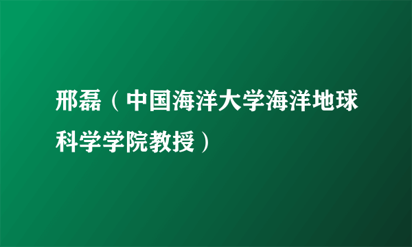 邢磊（中国海洋大学海洋地球科学学院教授）