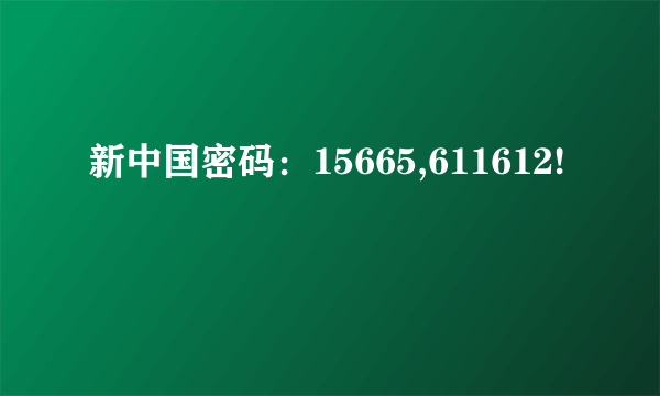 新中国密码：15665,611612!