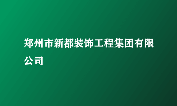 郑州市新都装饰工程集团有限公司