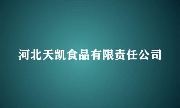 河北天凯食品有限责任公司