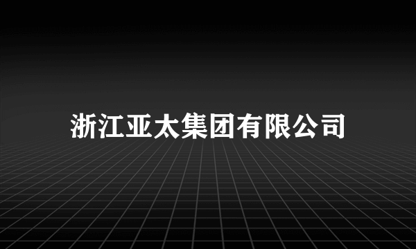 浙江亚太集团有限公司