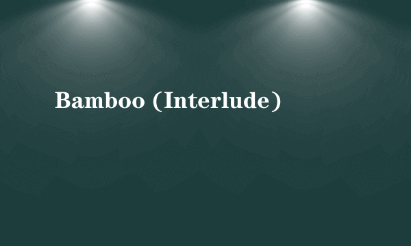 Bamboo (Interlude)