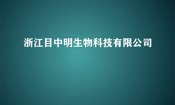 浙江目中明生物科技有限公司