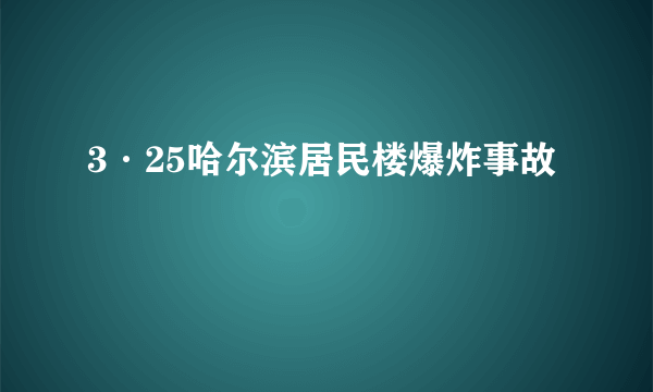 3·25哈尔滨居民楼爆炸事故