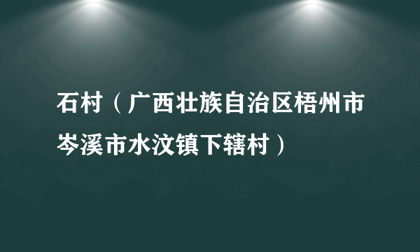 石村（广西壮族自治区梧州市岑溪市水汶镇下辖村）