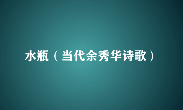 水瓶（当代余秀华诗歌）