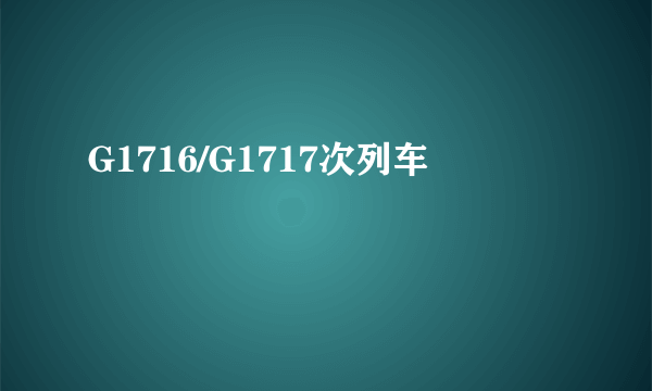 G1716/G1717次列车