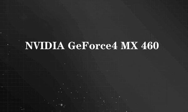 NVIDIA GeForce4 MX 460