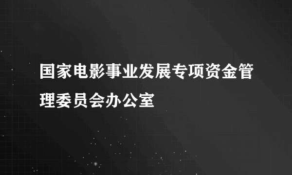 国家电影事业发展专项资金管理委员会办公室