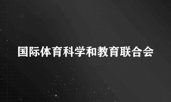 国际体育科学和教育联合会