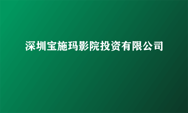 深圳宝施玛影院投资有限公司