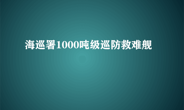 海巡署1000吨级巡防救难舰