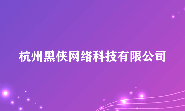 杭州黑侠网络科技有限公司