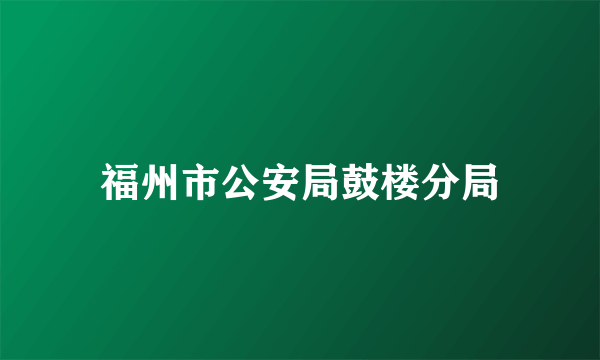 福州市公安局鼓楼分局