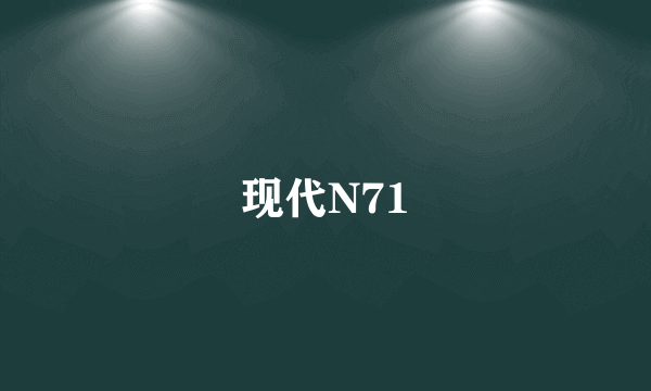 现代N71