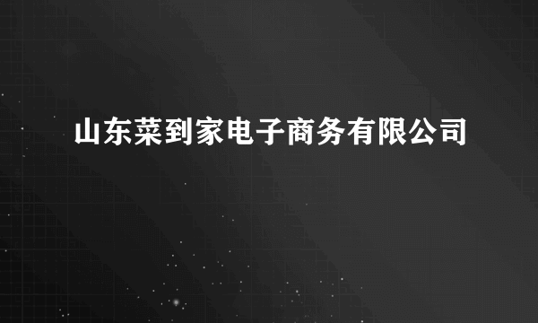 山东菜到家电子商务有限公司