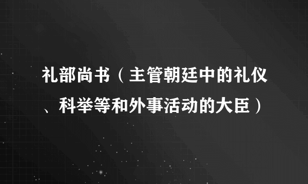 礼部尚书（主管朝廷中的礼仪、科举等和外事活动的大臣）