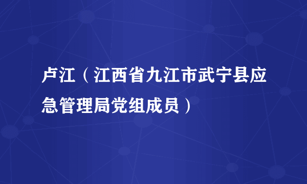 卢江（江西省九江市武宁县应急管理局党组成员）