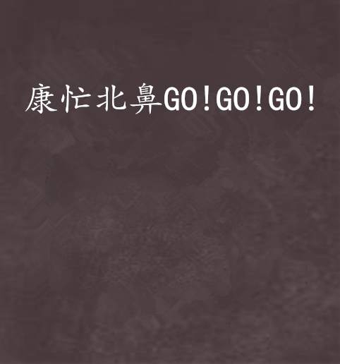 康忙北鼻GO!GO!GO!