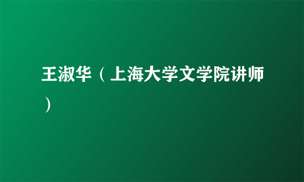 王淑华（上海大学文学院讲师）