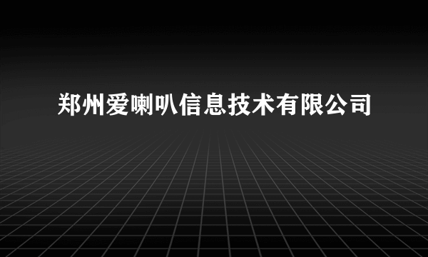 郑州爱喇叭信息技术有限公司