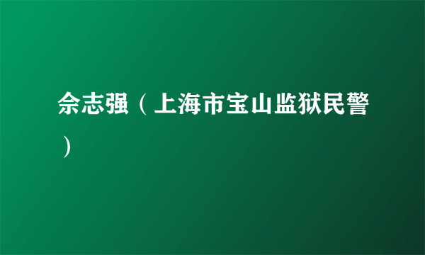 佘志强（上海市宝山监狱民警）