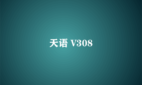 天语 V308