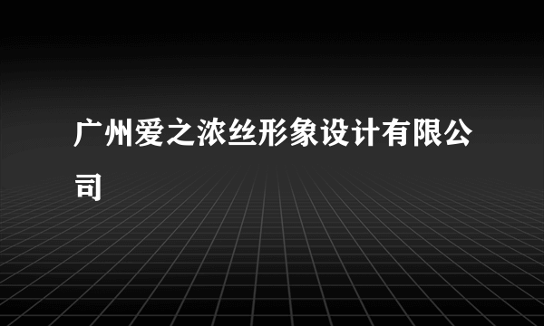 广州爱之浓丝形象设计有限公司