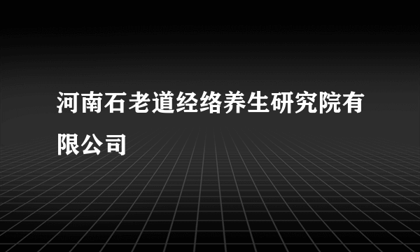 河南石老道经络养生研究院有限公司