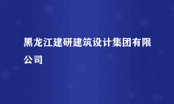 黑龙江建研建筑设计集团有限公司