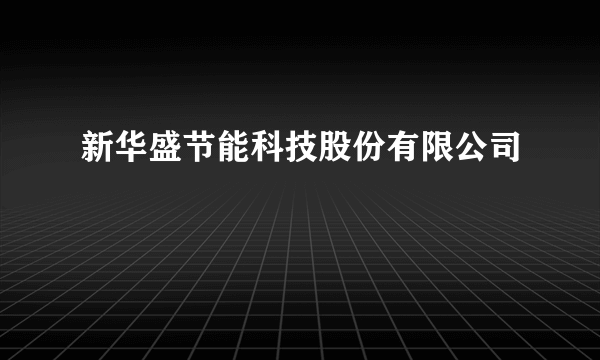 新华盛节能科技股份有限公司