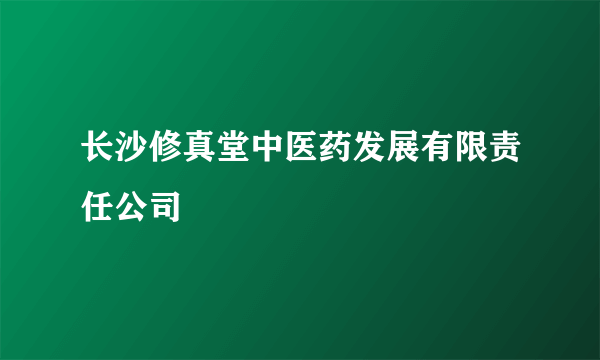 长沙修真堂中医药发展有限责任公司