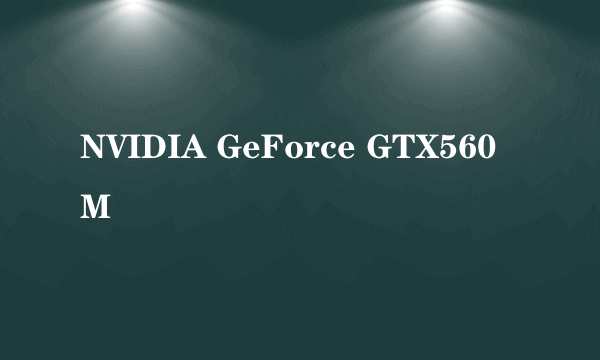 NVIDIA GeForce GTX560M